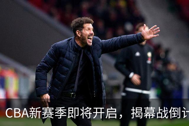 CBA新赛季即将开启，揭幕战倒计时三天
